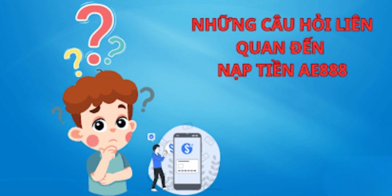 Giải đáp vấn đề nạp tiền AE888