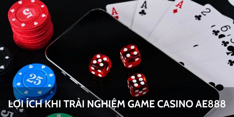 Lợi ích khi trải nghiệm game casino AE888