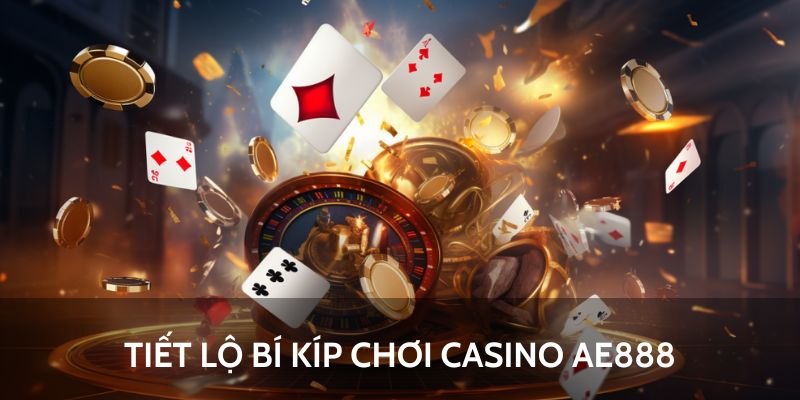 Tiết lộ bí kíp chơi casino AE888